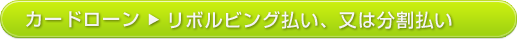 カードローン > リボルビング払い、又は分割払い