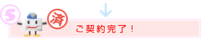 5.ご契約完了!
